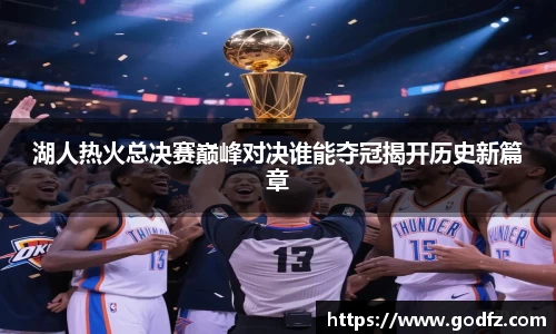 湖人热火总决赛巅峰对决谁能夺冠揭开历史新篇章